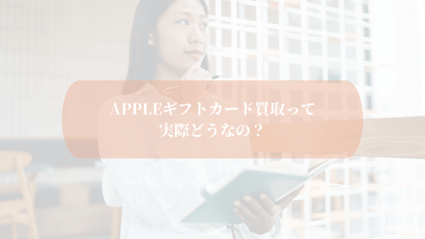 Appleギフトカード買取って実際どうなの？