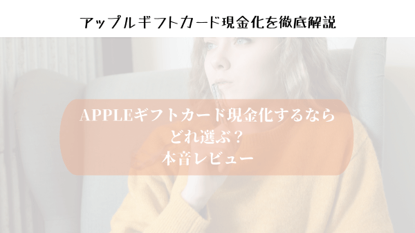 Appleギフトカード現金化するならどれ選ぶ？本音レビュー